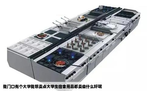 我门口有个大学我想卖点大学生宿舍用品都卖些什么好呢