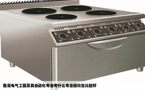 我是电气工程及其自动化专业考什么专业研究生比较好