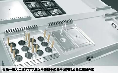 我是一名大二建筑学学生想考研但不知是考国内的还是直接国外的