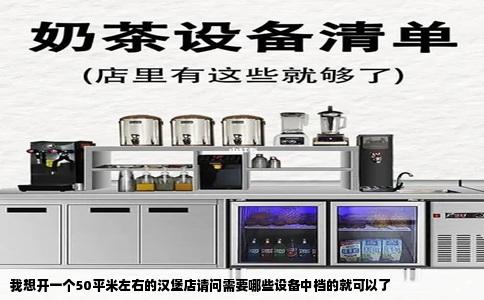 我想开一个50平米左右的汉堡店请问需要哪些设备中档的就可以了