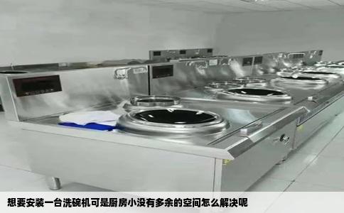 想要安装一台洗碗机可是厨房小没有多余的空间怎么解决呢