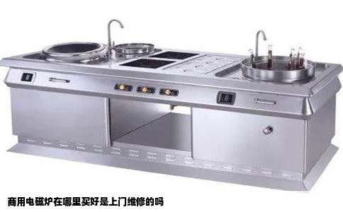 商用电磁炉在哪里买好是上门维修的吗