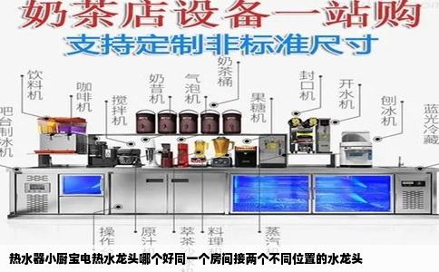 热水器小厨宝电热水龙头哪个好同一个房间接两个不同位置的水龙头