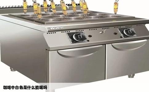 咖啡中白色是什么能喝吗