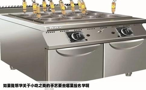 如果我想学关于小吃之类的手艺要去哪里报名学啊