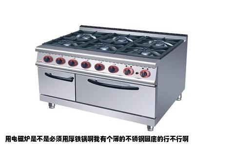 用电磁炉是不是必须用厚铁锅啊我有个薄的不锈钢圆底的行不行啊