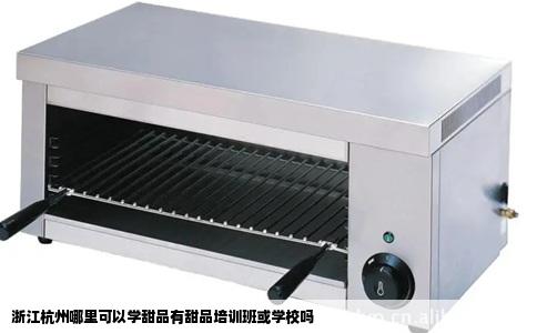浙江杭州哪里可以学甜品有甜品培训班或学校吗