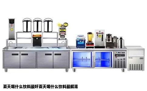 夏天喝什么饮料最好夏天喝什么饮料最解渴