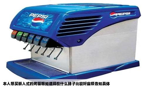 本人想买嵌入式的烤箱想知道现在什么牌子比较好麻烦告知具体