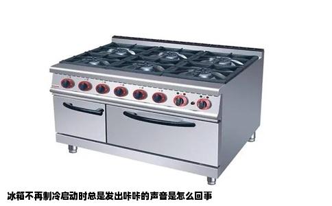 冰箱不再制冷启动时总是发出咔咔的声音是怎么回事