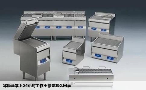 冰箱基本上24小时工作不停是怎么回事