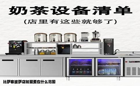 比萨客披萨店加盟费在什么范围