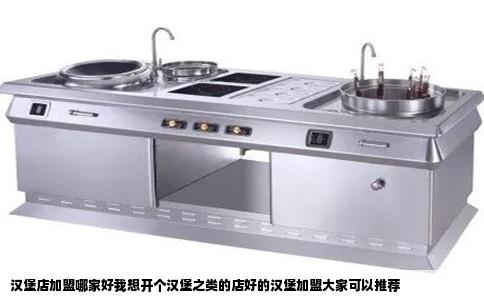 汉堡店加盟哪家好我想开个汉堡之类的店好的汉堡加盟大家可以推荐