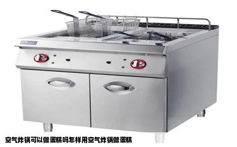 空气炸锅可以做蛋糕吗怎样用空气炸锅做蛋糕