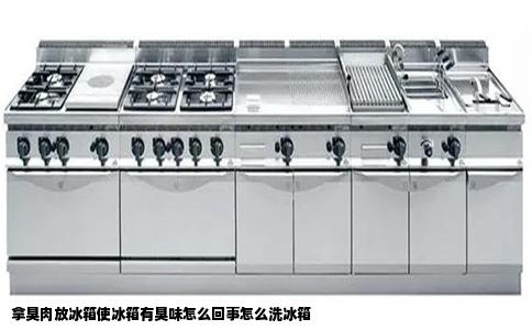 拿臭肉放冰箱使冰箱有臭味怎么回事怎么洗冰箱