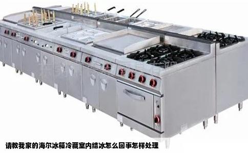 请教我家的海尔冰箱冷藏室内结冰怎么回事怎样处理