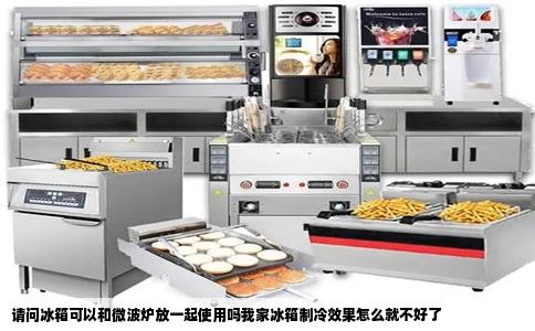 请问冰箱可以和微波炉放一起使用吗我家冰箱制冷效果怎么就不好了