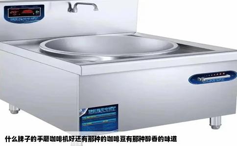 什么牌子的手磨咖啡机好还有那种的咖啡豆有那种醇香的味道