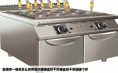 微蒸烤一体机怎么样烤箱内胆搪瓷好不好搪瓷和不锈钢哪个好
