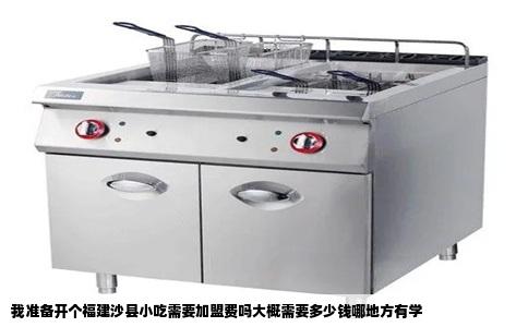 我准备开个福建沙县小吃需要加盟费吗大概需要多少钱哪地方有学