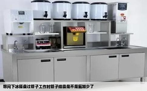 想问下冰箱盘过管子工作时管子结霜是不是氟加少了