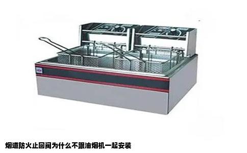 烟道防火止回阀为什么不跟油烟机一起安装
