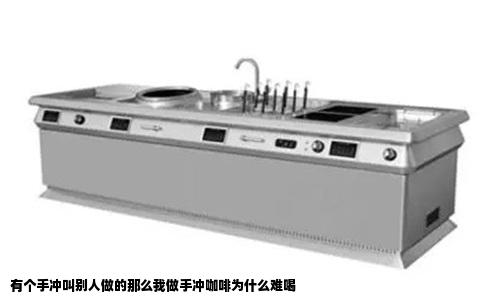 有个手冲叫别人做的那么我做手冲咖啡为什么难喝