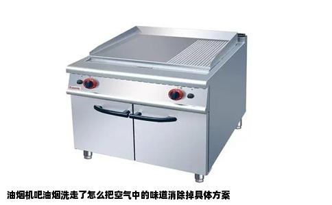 油烟机吧油烟洗走了怎么把空气中的味道消除掉具体方案
